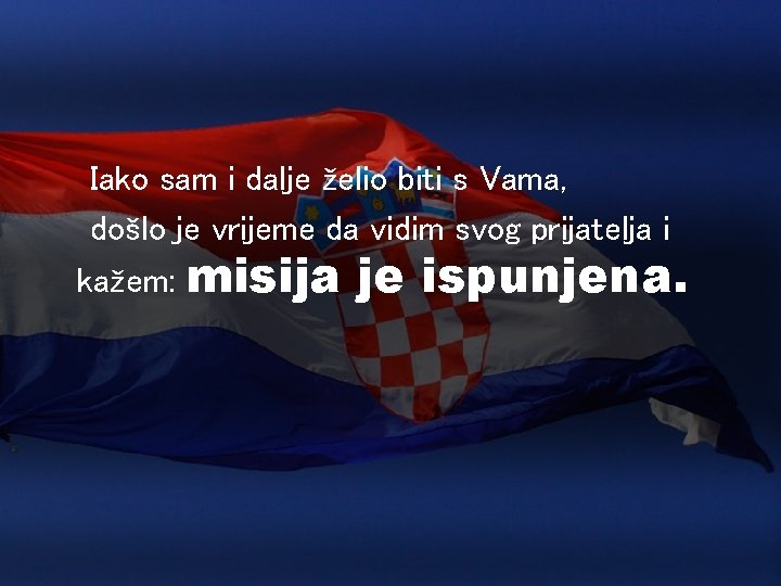 Iako sam i dalje želio biti s Vama, došlo je vrijeme da vidim svog