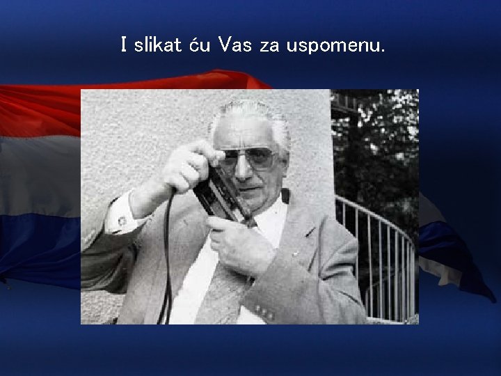 I slikat ću Vas za uspomenu. 