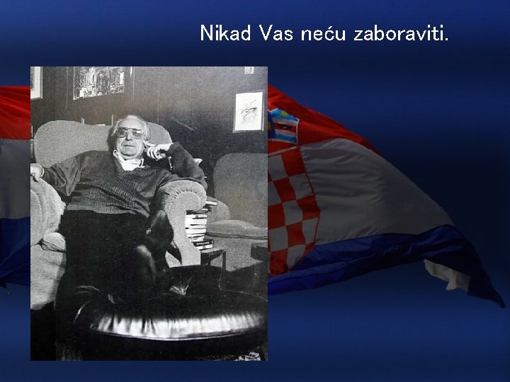 Nikad Vas neću zaboraviti. 