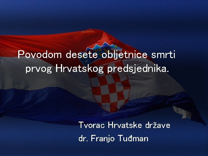 Povodom desete obljetnice smrti prvog Hrvatskog predsjednika. Tvorac Hrvatske države dr. Franjo Tuđman 