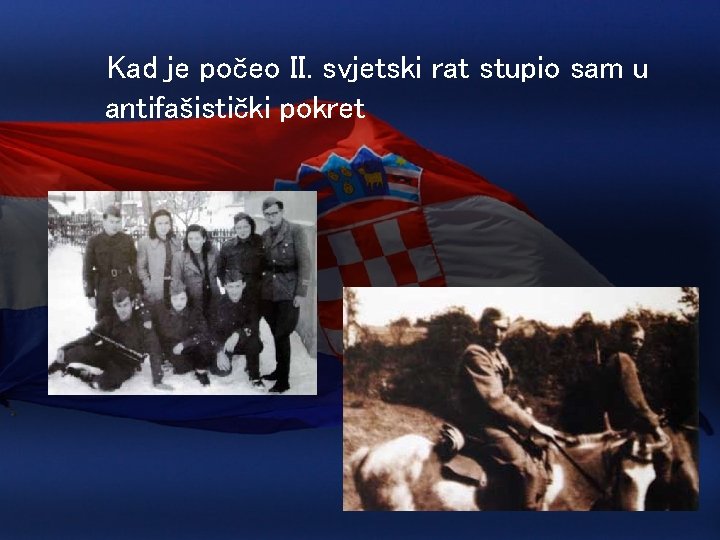 Kad je počeo II. svjetski rat stupio sam u antifašistički pokret 