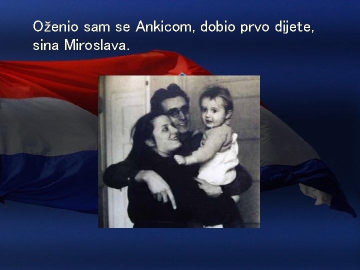 Oženio sam se Ankicom, dobio prvo dijete, sina Miroslava. 