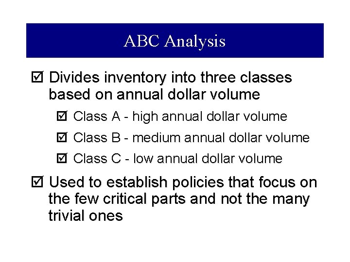 ABC Analysis þ Divides inventory into three classes based on annual dollar volume þ