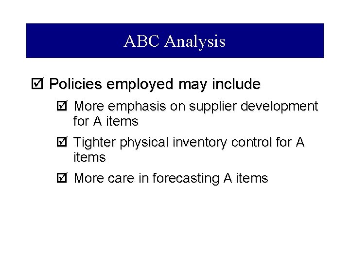 ABC Analysis þ Policies employed may include þ More emphasis on supplier development for