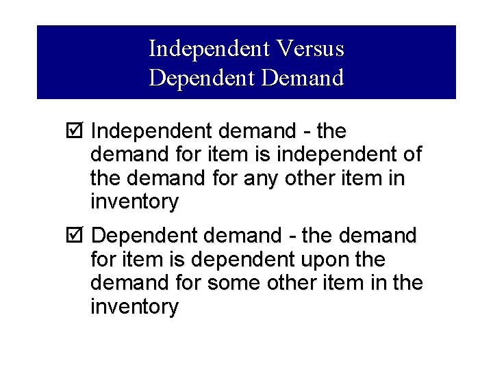 Independent Versus Dependent Demand þ Independent demand - the demand for item is independent