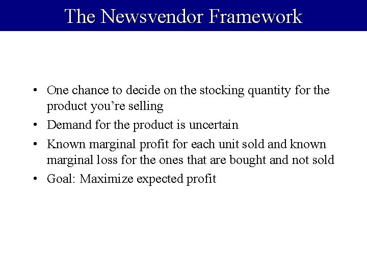 The Newsvendor Framework • One chance to decide on the stocking quantity for the
