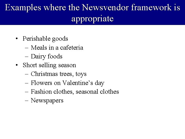 Examples where the Newsvendor framework is appropriate • Perishable goods – Meals in a