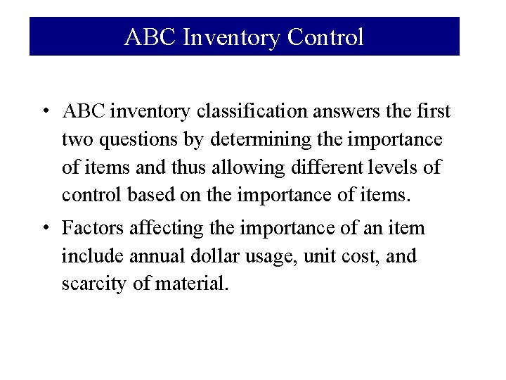 ABC Inventory Control • ABC inventory classification answers the first two questions by determining