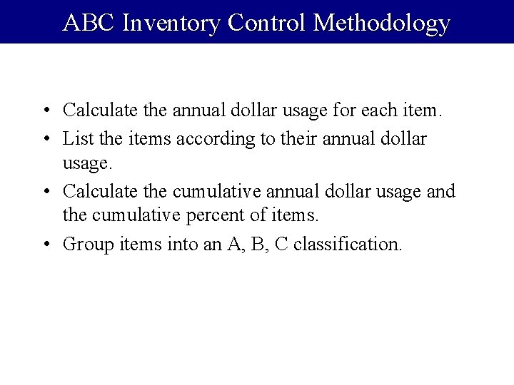 ABC Inventory Control Methodology • Calculate the annual dollar usage for each item. •