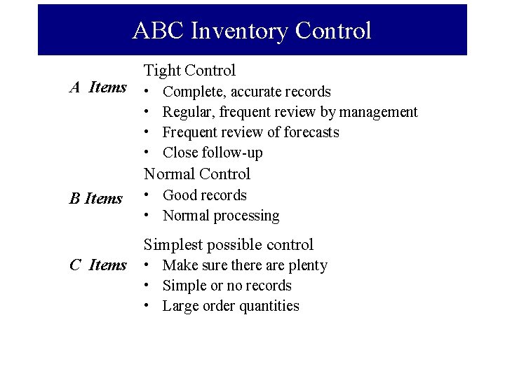 ABC Inventory Control Tight Control A Items • Complete, accurate records • Regular, frequent