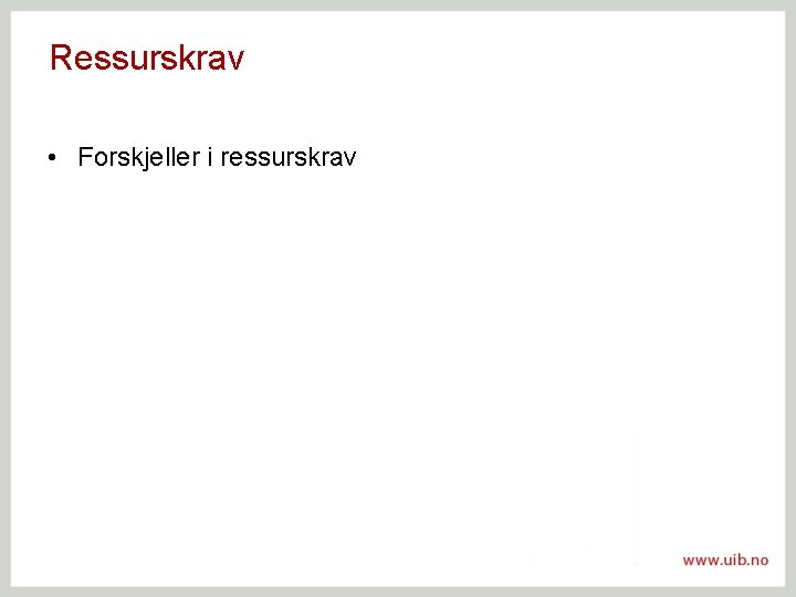 Ressurskrav • Forskjeller i ressurskrav 