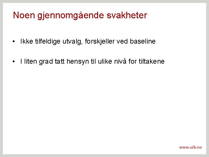 Noen gjennomgående svakheter • Ikke tilfeldige utvalg, forskjeller ved baseline • I liten grad