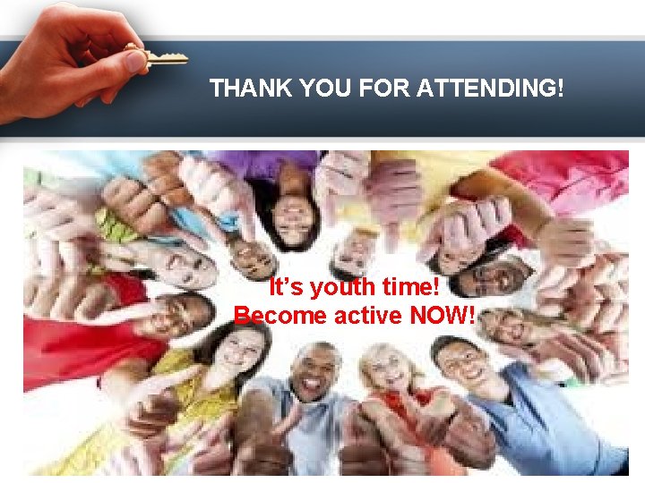 THANK YOU FOR ATTENDING! It’s youth time! Become active NOW! 