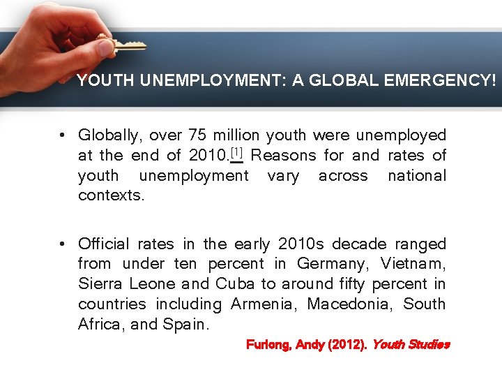 YOUTH UNEMPLOYMENT: A GLOBAL EMERGENCY! • Globally, over 75 million youth were unemployed at