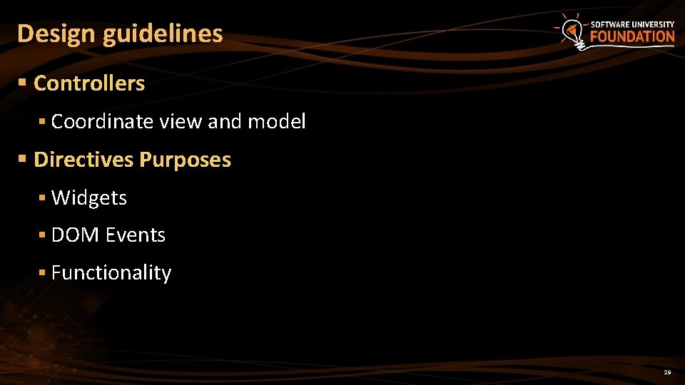 Design guidelines § Controllers § Coordinate view and model § Directives Purposes § Widgets Design guidelines § Controllers § Coordinate view and model § Directives Purposes § Widgets