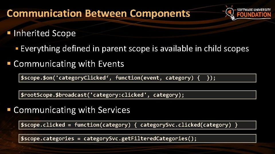 Communication Between Components § Inherited Scope § Everything defined in parent scope is available Communication Between Components § Inherited Scope § Everything defined in parent scope is available
