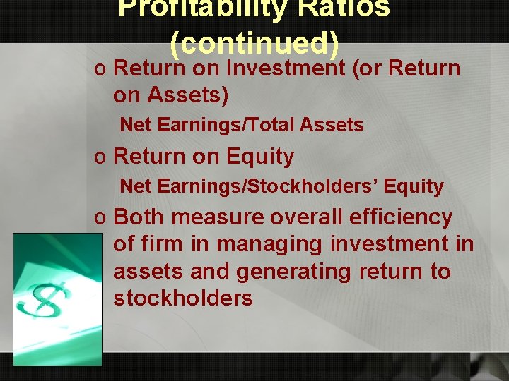Profitability Ratios (continued) o Return on Investment (or Return on Assets) Net Earnings/Total Assets