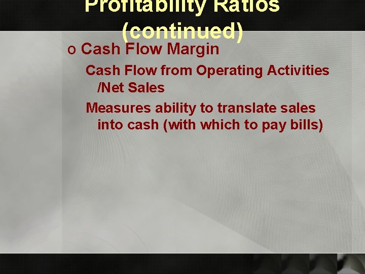 Profitability Ratios (continued) o Cash Flow Margin Cash Flow from Operating Activities /Net Sales