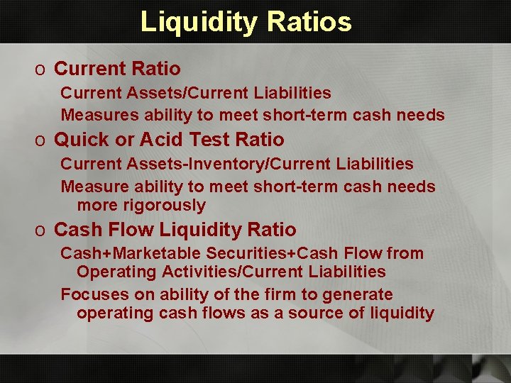 Liquidity Ratios o Current Ratio Current Assets/Current Liabilities Measures ability to meet short-term cash