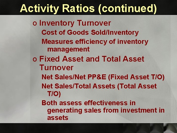 Activity Ratios (continued) o Inventory Turnover Cost of Goods Sold/Inventory Measures efficiency of inventory