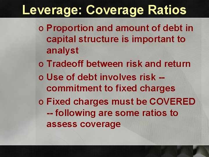Leverage: Coverage Ratios o Proportion and amount of debt in capital structure is important