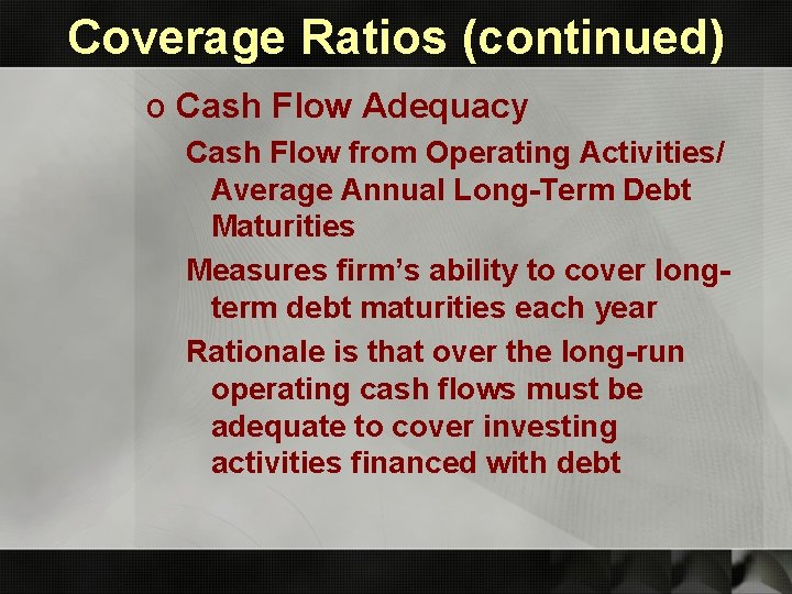 Coverage Ratios (continued) o Cash Flow Adequacy Cash Flow from Operating Activities/ Average Annual