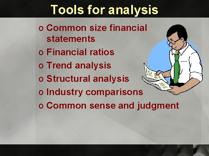 Tools for analysis o Common size financial statements o Financial ratios o Trend analysis