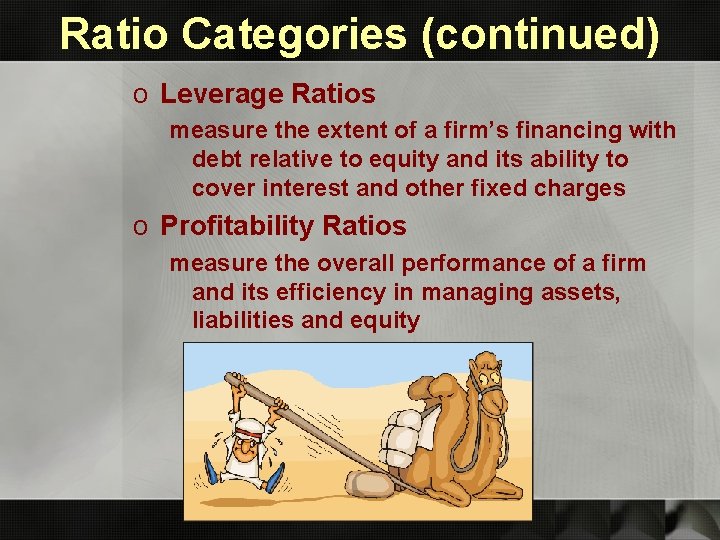 Ratio Categories (continued) o Leverage Ratios measure the extent of a firm’s financing with