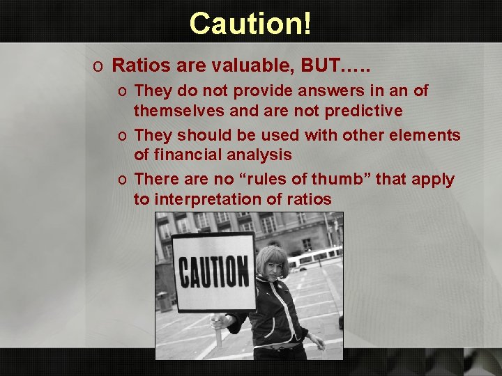 Caution! o Ratios are valuable, BUT…. . o They do not provide answers in