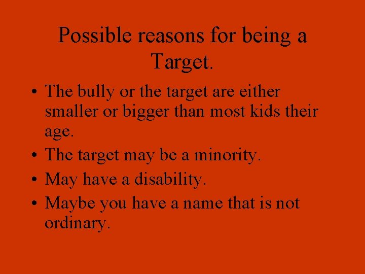 Possible reasons for being a Target. • The bully or the target are either