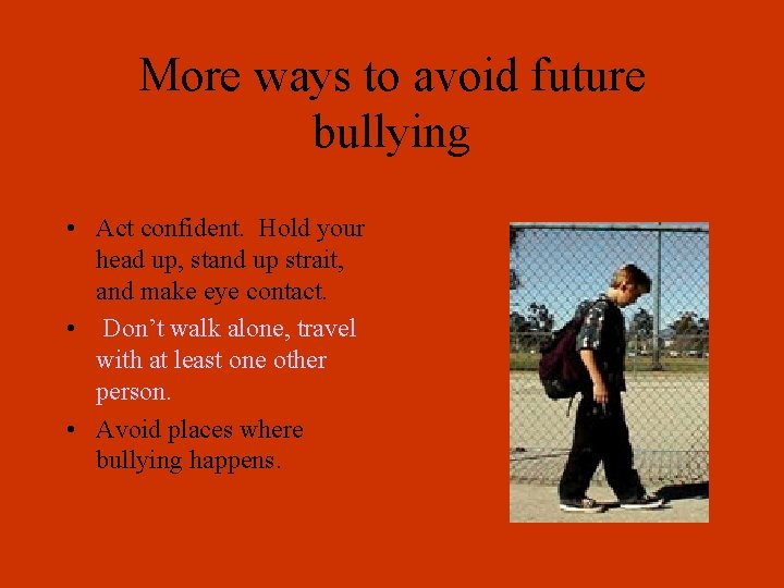 More ways to avoid future bullying • Act confident. Hold your head up, stand