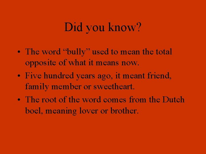 Did you know? • The word “bully” used to mean the total opposite of