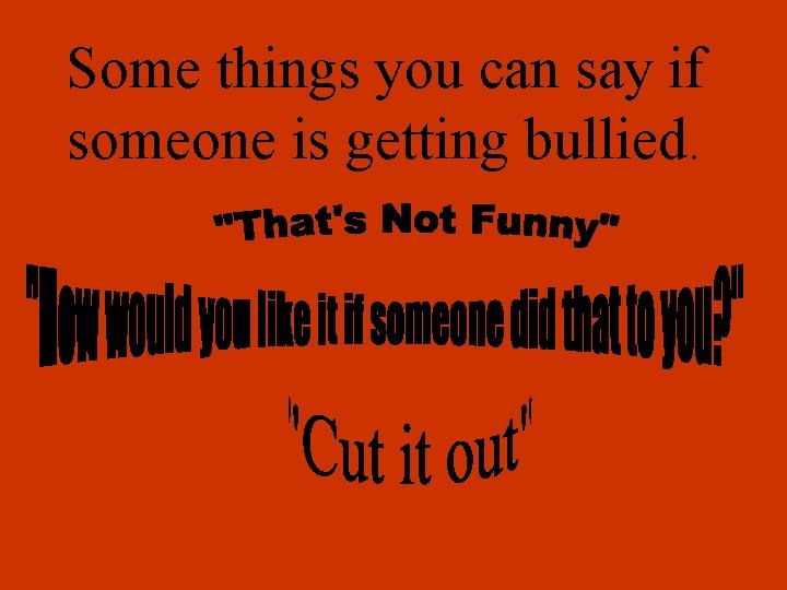 Some things you can say if someone is getting bullied. 