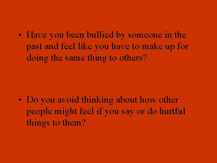  • Have you been bullied by someone in the past and feel like