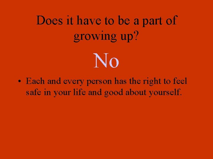 Does it have to be a part of growing up? No • Each and