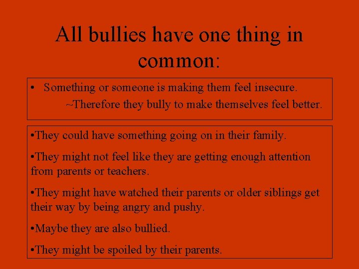 All bullies have one thing in common: • Something or someone is making them