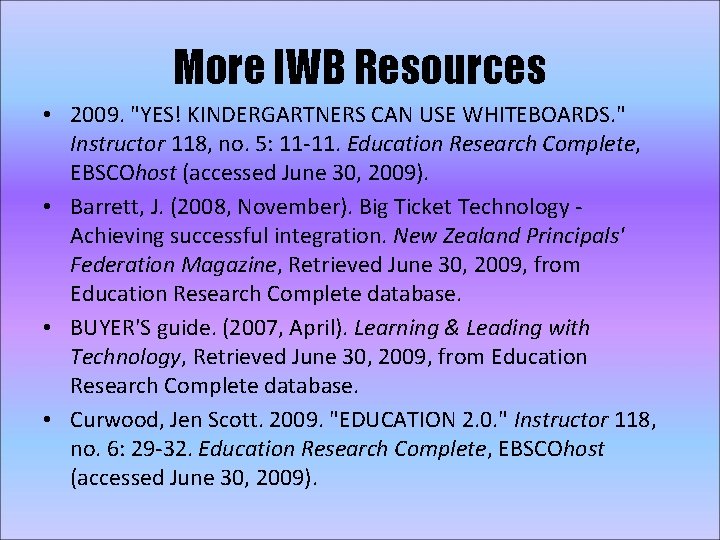 More IWB Resources • 2009. "YES! KINDERGARTNERS CAN USE WHITEBOARDS. " Instructor 118, no.