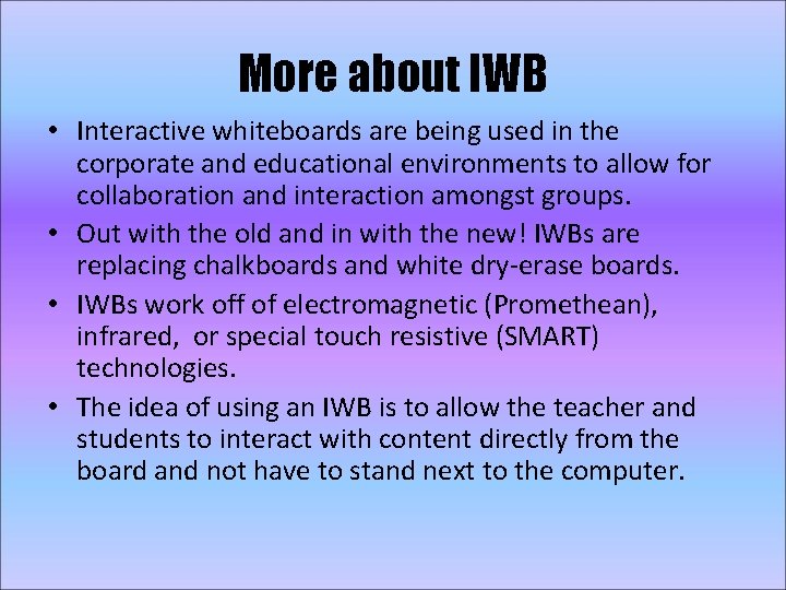 More about IWB • Interactive whiteboards are being used in the corporate and educational