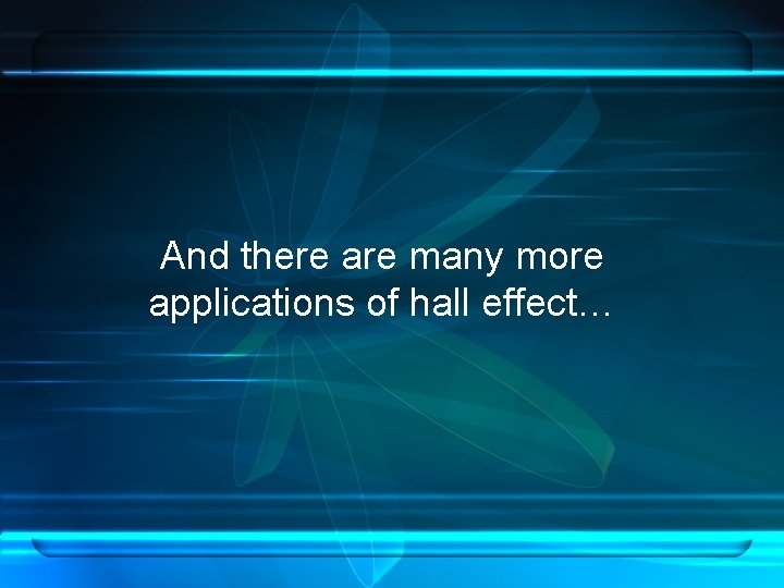 And there are many more applications of hall effect… 