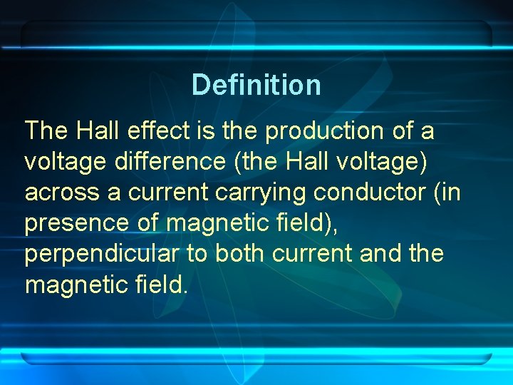 Definition The Hall effect is the production of a voltage difference (the Hall voltage)