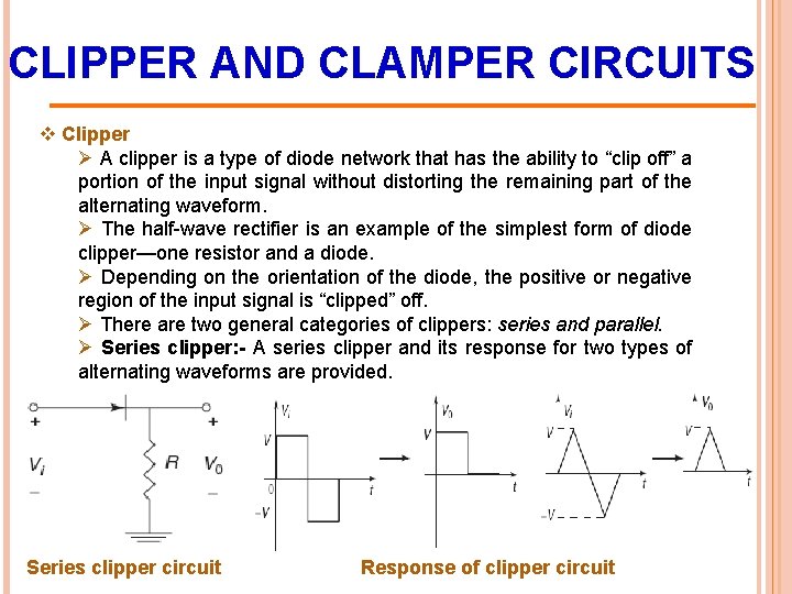 CLIPPER AND CLAMPER CIRCUITS v Clipper Ø A clipper is a type of diode
