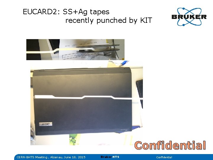 EUCARD 2: SS+Ag tapes recently punched by KIT Confidential CERN-BHTS Meeting , Alzenau, June