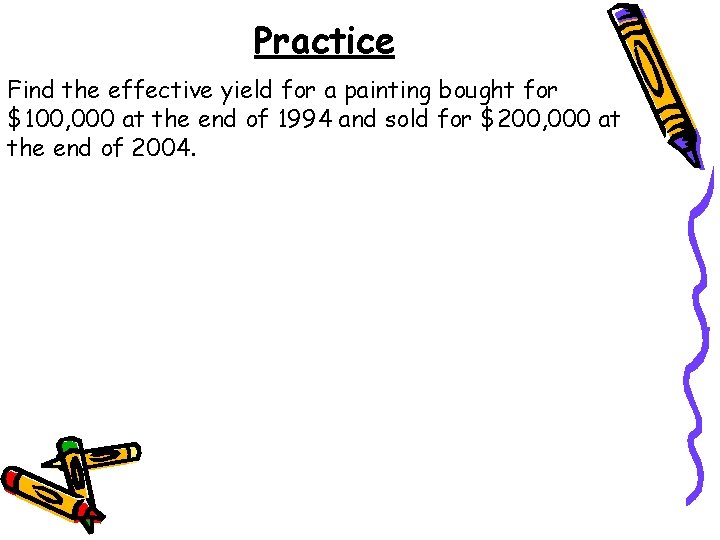 Practice Find the effective yield for a painting bought for $100, 000 at the