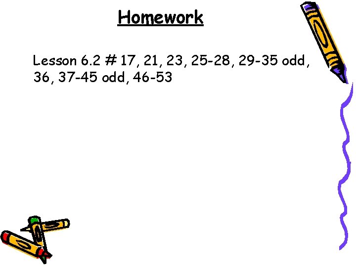 Homework Lesson 6. 2 # 17, 21, 23, 25 -28, 29 -35 odd, 36,