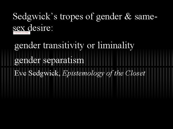 Sedgwick’s tropes of gender & samesex desire: gender transitivity or liminality gender separatism Eve