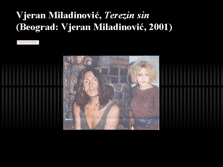 Vjeran Miladinović, Terezin sin (Beograd: Vjeran Miladinović, 2001) 