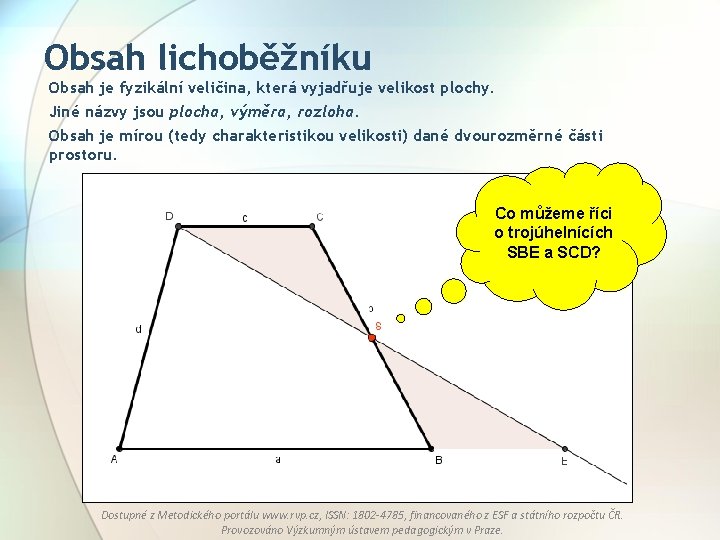 Obsah lichoběžníku Obsah je fyzikální veličina, která vyjadřuje velikost plochy. Jiné názvy jsou plocha,