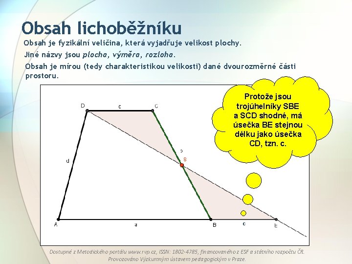 Obsah lichoběžníku Obsah je fyzikální veličina, která vyjadřuje velikost plochy. Jiné názvy jsou plocha,