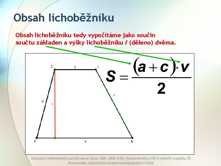 Obsah lichoběžníku tedy vypočítáme jako součin součtu základen a výšky lichoběžníku / (děleno) dvěma.