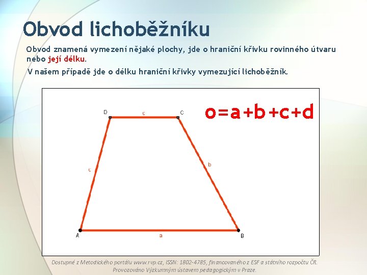 Obvod lichoběžníku Obvod znamená vymezení nějaké plochy, jde o hraniční křivku rovinného útvaru nebo